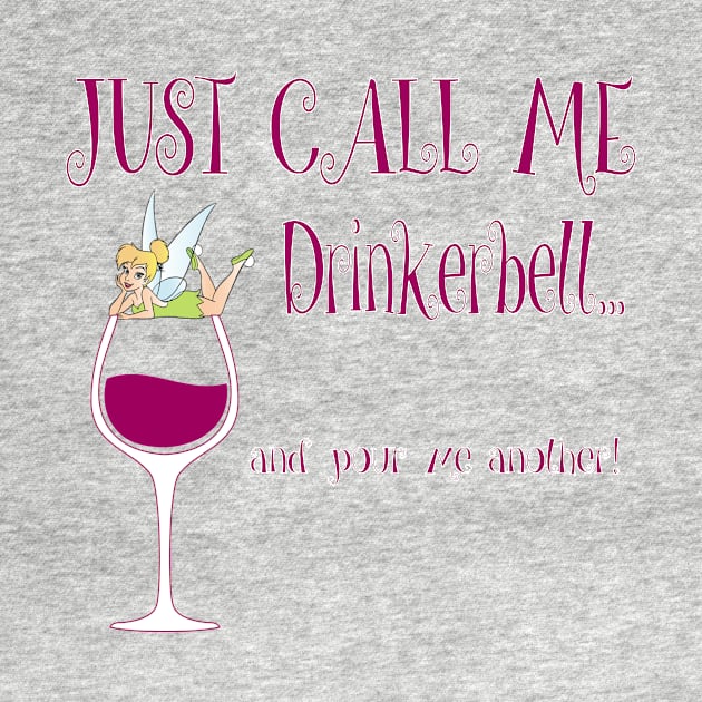 Just Call Me Drinkerbell and Pour Me Another T-Shirt by Chip and Company